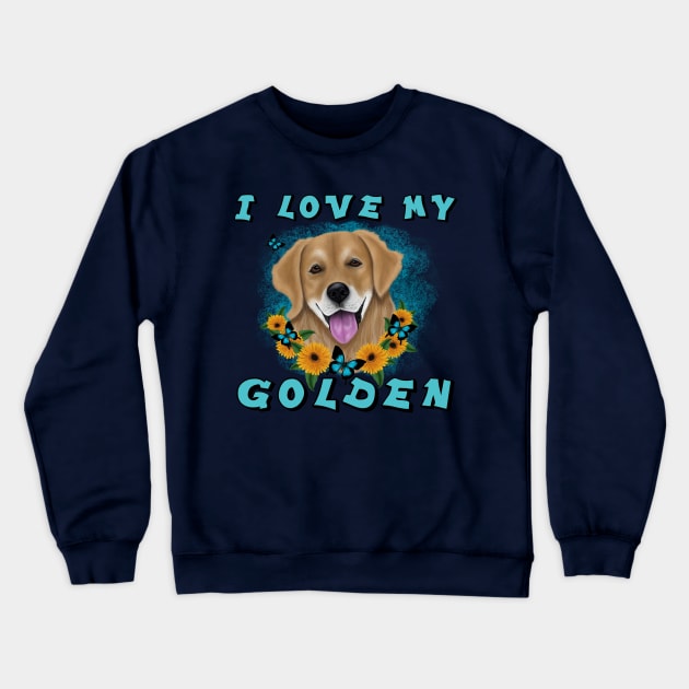 I LOVE MY GOLDEN Crewneck Sweatshirt by SCSDESIGNS